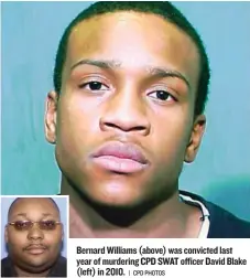  ?? | CPD PHOTOS ?? Bernard Williams ( above) was convicted last year of murdering CPD SWAT officer David Blake ( left) in 2010.