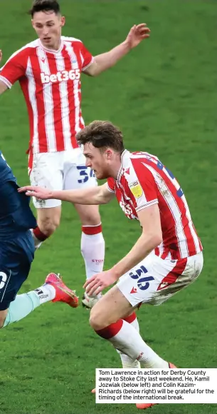  ??  ?? Tom Lawrence in action for Derby County away to Stoke City last weekend. He, Kamil Jozwiak (below left) and Colin Kazimricha­rds (below right) will be grateful for the timing of the internatio­nal break.