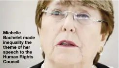  ??  ?? Michelle Bachelet made inequality the theme of her speech to the Human Rights Council