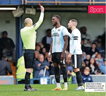  ?? IAN MORSMAN ?? Aldershot’s Rollin Menayese is sent off at Southend United