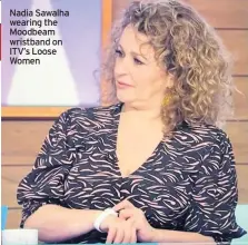  ??  ?? Nadia Sawalha wearing the Moodbeam wristband on ITV’S Loose Women