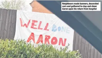  ??  ?? Neighbours made banners, decorated cars and gathered to clap and cheer Aaron upon his return from hospital