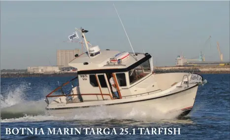  ??  ?? BOTNIA MARIN TARGA 25.1 TARFISH