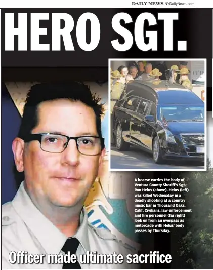  ??  ?? A hearse carries the body of Ventura County Sheriff's Sgt. Ron Helus (above). Helus (left) was killed Wednesday in a deadly shooting at a country music bar in Thousand Oaks, Calif. Civilians, law enforcemen­t and fire personnel (far right) look on from an overpass as motorcade with Helus' body passes by Thursday.