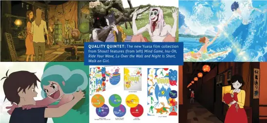  ?? ?? QUALITY QUINTET: The new Yuasa film collection
from Shout! features (from left) Mind Game, Inu-Oh, Ride Your Wave, Lu Over the Wall and Night Is Short, Walk on Girl.