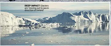  ?? ?? DEEP IMPACT Glaciers are ‘moving out to sea in direction of Ireland’