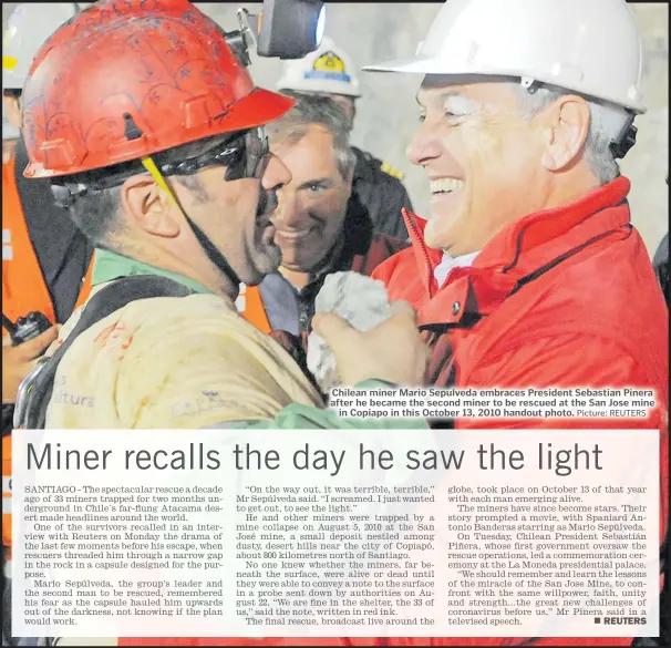  ?? Picture: REUTERS ?? Chilean miner Mario Sepulveda embraces President Sebastian Pinera after he became the second miner to be rescued at the San Jose mine in Copiapo in this October 13, 2010 handout photo.
