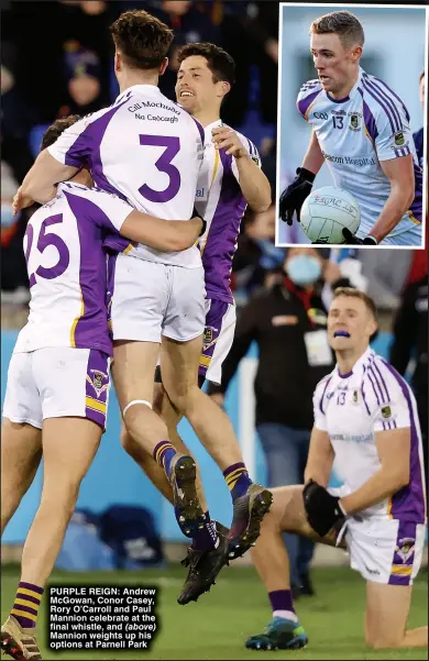 ?? ?? PURPLE REIGN: Andrew McGowan, Conor Casey, Rory O’Carroll and Paul Mannion celebrate at the final whistle, and (above) Mannion weights up his options at Parnell Park