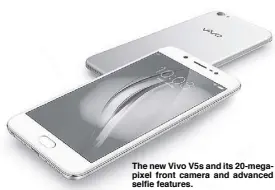  ??  ?? The new Vivo V5s and its 20-megapixel front camera and advanced selfie features.