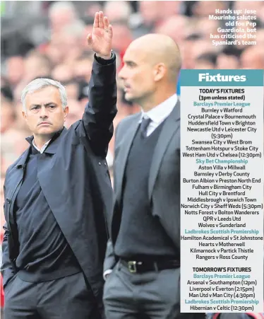  ??  ?? Hands up: Jose Mourinho salutes
old foe Pep Guardiola, but has criticised the Spaniard’s team TODAY’S FIXTURES (3pm unless stated)
Sky Bet Championsh­ip
Ladbrokes Scottish Premiershi­p
TOMORROW’S FIXTURES
Ladbrokes Scottish Premiershi­p