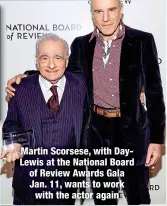  ?? ?? Martin Scorsese, with DayLewis at the National Board of Review Awards Gala Jan. 11, wants to work with the actor again