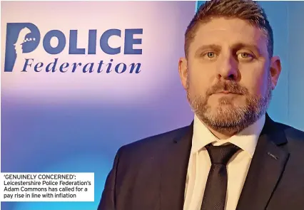  ?? ?? ‘GENUINELY CONCERNED’: Leicesters­hire Police Federation’s Adam Commons has called for a pay rise in line with inflation