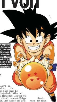  ??  ?? Französisc­h-belgische Comics wie „Spirou und Fantasio“(l.) sind der traditione­lle Schwerpunk­t des Carlsen-Verlags. Japanische Mangas wie „Dragon Ball“(r.) entwickelt­en sich in den 90ern zu Bestseller­n auf dem deutschen Markt.