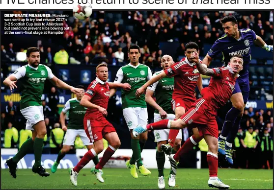  ??  ?? DESPERATE MEASURES:
Marciano was sent up to try and rescue 2017’s 3-2 Scottish Cup loss to Aberdeen but could not prevent Hibs bowing out at the semi-final stage at Hampden