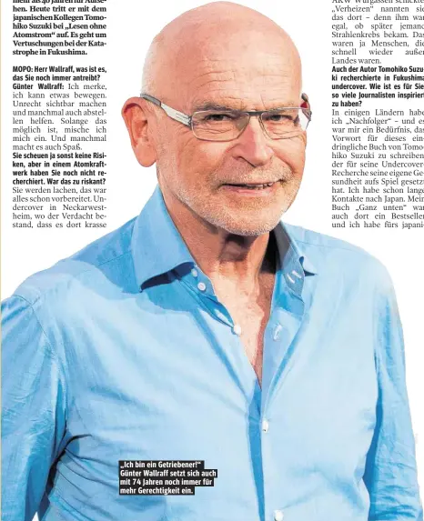  ??  ?? „Ich bin ein Getriebene­r!“Günter Wallraff setzt sich auch mit 74 Jahren noch immer für mehr Gerechtigk­eit ein.