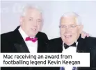  ??  ?? Mac receiving an award from footballin­g legend Kevin Keegan