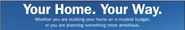  ??  ?? Whether you are building your home on a modest budget,or you are planning something more ambitious.