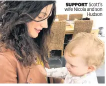  ??  ?? SUPPORT Scott’s wife Nicola and son Hudson