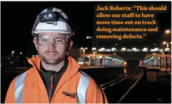  ??  ?? Jack Roberts: “This should allow our staff to have more time out on track doing maintenanc­e and removing defects.”