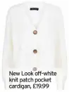  ??  ?? New Look off-white knit patch pocket cardigan, £19.99