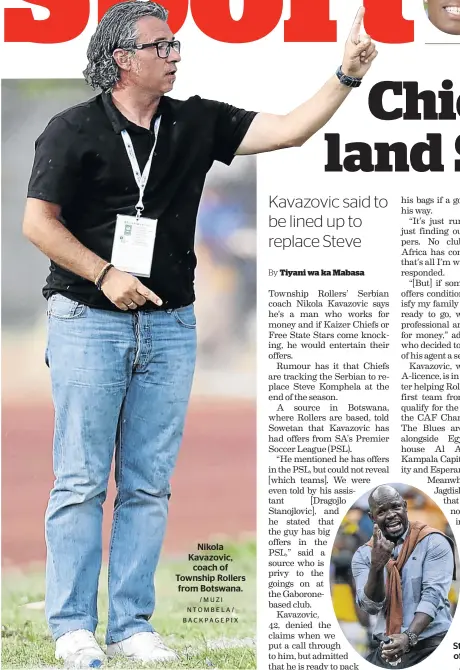  ?? /MUZI NTOMBELA/ BACKPAGEPI­X /VELI NHLAPO ?? Nikola Kavazovic, coach of Township Rollers from Botswana. Steve Komphela of Kaizer Chiefs.