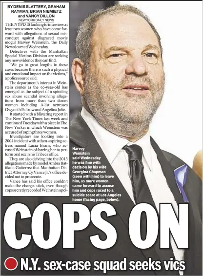  ??  ?? Harvey Weinstein said Wednesday he was fine with decision by his wife Georgina Chapman (seen with him) to leave him, as more women came forward to accuse him and cops raced to a suicide scare at Los Angeles home (facing page, below).