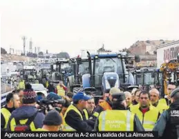  ?? TONI GALÁN / EFE ANDREEA VORNICU ?? Agricultor­es a pie tras cortar la A-2 en la salida de La Almunia.