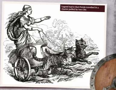  ??  ?? Legend had it that Freyja travelled in a chariot pulled by two cats