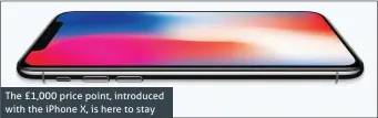  ??  ?? The £1,000 price point, introduced with the iPhone X, is here to stay
