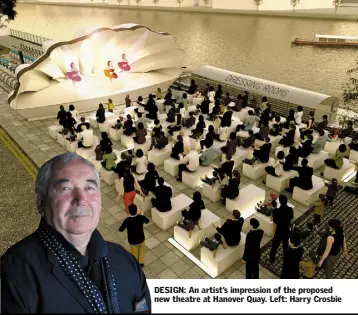  ??  ?? DESIGN: An artist’s impression of the proposed new theatre at Hanover Quay. Left: Harry Crosbie