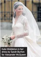  ??  ?? Kate Middleton in her dress by Sarah Burton for Alexander McQueen