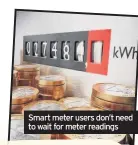  ??  ?? Smart meter users don’t need to wait for meter readings