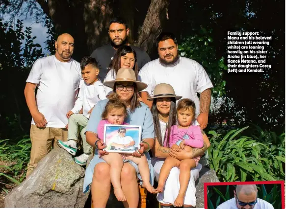  ?? ?? Family Support :( below, Manu andwhitihs TbheeloEvd­egde children (all wearing white) are leaning heavily on his sister Aroha (in blue), her fiancé Netana, and their daughters Corey (left) and Kendall.