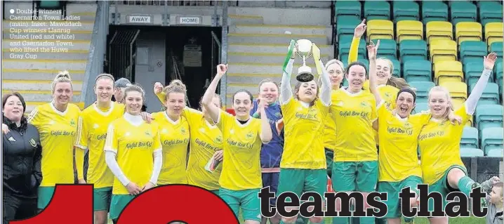  ??  ?? ● Double-winners Caernarfon Town Ladies (main). Inset: Mawddach Cup winners Llanrug United (red and white) and Caernarfon Town, who lifted the Huws Gray Cup