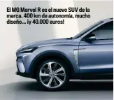  ?? ?? El MG Marvel R es el nuevo SUV de la marca. 400 km de autonomía, mucho diseño... ¡y 40.000 euros!