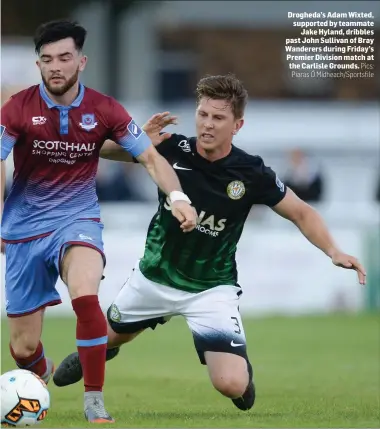  ??  ?? Drogheda’s Adam Wixted, supported by teammate Jake Hyland, dribbles past John Sullivan of Bray Wanderers during Friday’s Premier Division match at the Carlisle Grounds. Pics: Piaras Ó Mídheach/Sportsfile