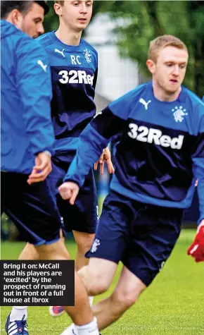  ??  ?? Bring it on: McCall and his players are ‘excited’ by the prospect of running out in front of a full house at Ibrox