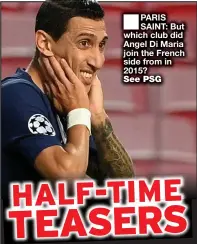  ??  ?? PARIS SAINT: But which club did Angel Di Maria join the French side from in 2015?
See PSG