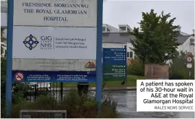  ?? WALES NEWS SERVICE ?? A patient has spoken of his 30-hour wait in A&E at the Royal Glamorgan Hospital