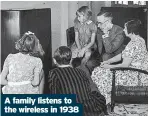  ?? ?? A family listens to the wireless in 1938