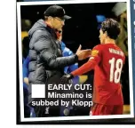  ??  ?? ■
EARLY CUT: Minamino is subbed by Klopp