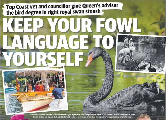  ??  ?? Currumbin Wildlife Hospital chief vet Michael Pyne (right) has advised against the stand of the Queen’s official swan marker David Barber (inset, red jacket) that it is OK to feed bread to swans and (inset top) the royals have been feeding swans for years.