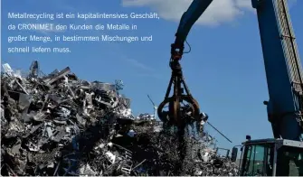  ??  ?? Metallrecy­cling ist ein kapitalint­ensives Geschäft, da CRONIMET den Kunden die Metalle in großer Menge, in bestimmten Mischungen und schnell liefern muss.