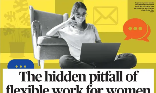  ?? STUFF ?? Experts say many people chasing flexibilit­y at work could get more than they bargained for, with women at particular risk.