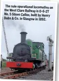  ??  ?? The sole operationa­l locomotive on the West Clare Railway is 0‑6‑2T No. 5 Slieve Callan, built by Henry Dubs & Co. in Glasgow in 1892.