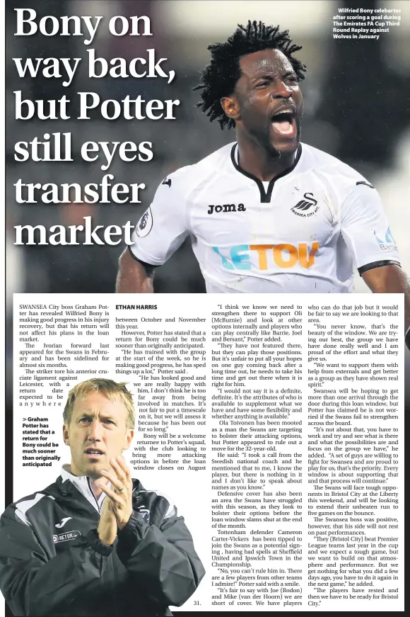  ??  ?? &gt; Graham Potter has stated that a return for Bony could be much sooner than originally anticipate­d &gt; Wilfried Bony celebartes after scoring a goal during The Emirates FA Cup Third Round Replay against Wolves in January