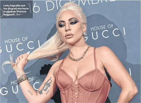  ?? /EFE ?? Lady Gaga dijo que fue un gran reto hacer el papel de “Patrizia Reggiani”.