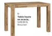  ?? ?? Table haute en acacia, 549,99 $, Bouclair