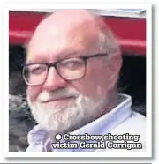  ??  ?? ● Crossbow shooting victim Gerald Corrigan