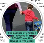  ??  ?? The number of children adopted in 2016/17 was the lowest in five years